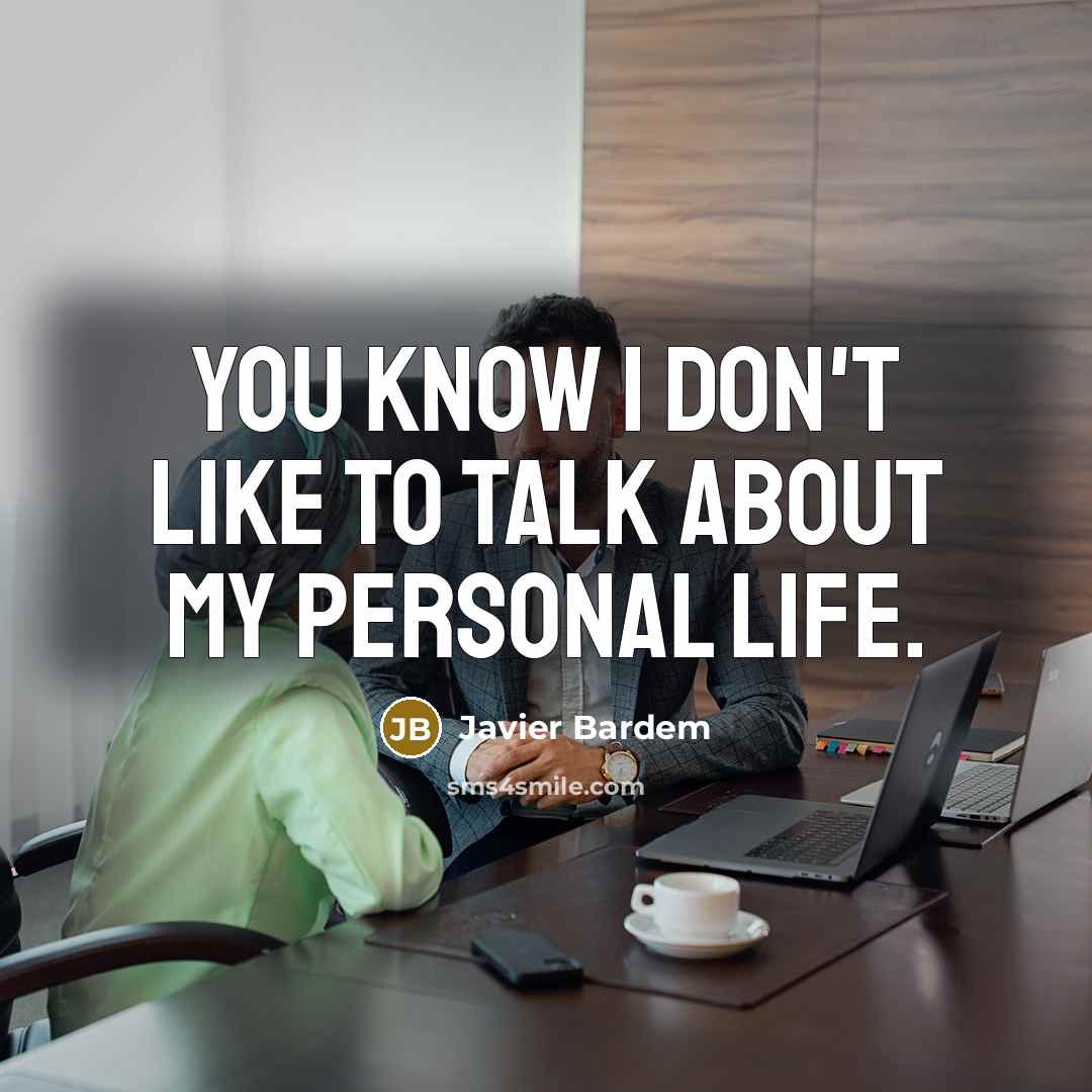 “You know I don't like to talk about my personal…” quote by Javier Bardem