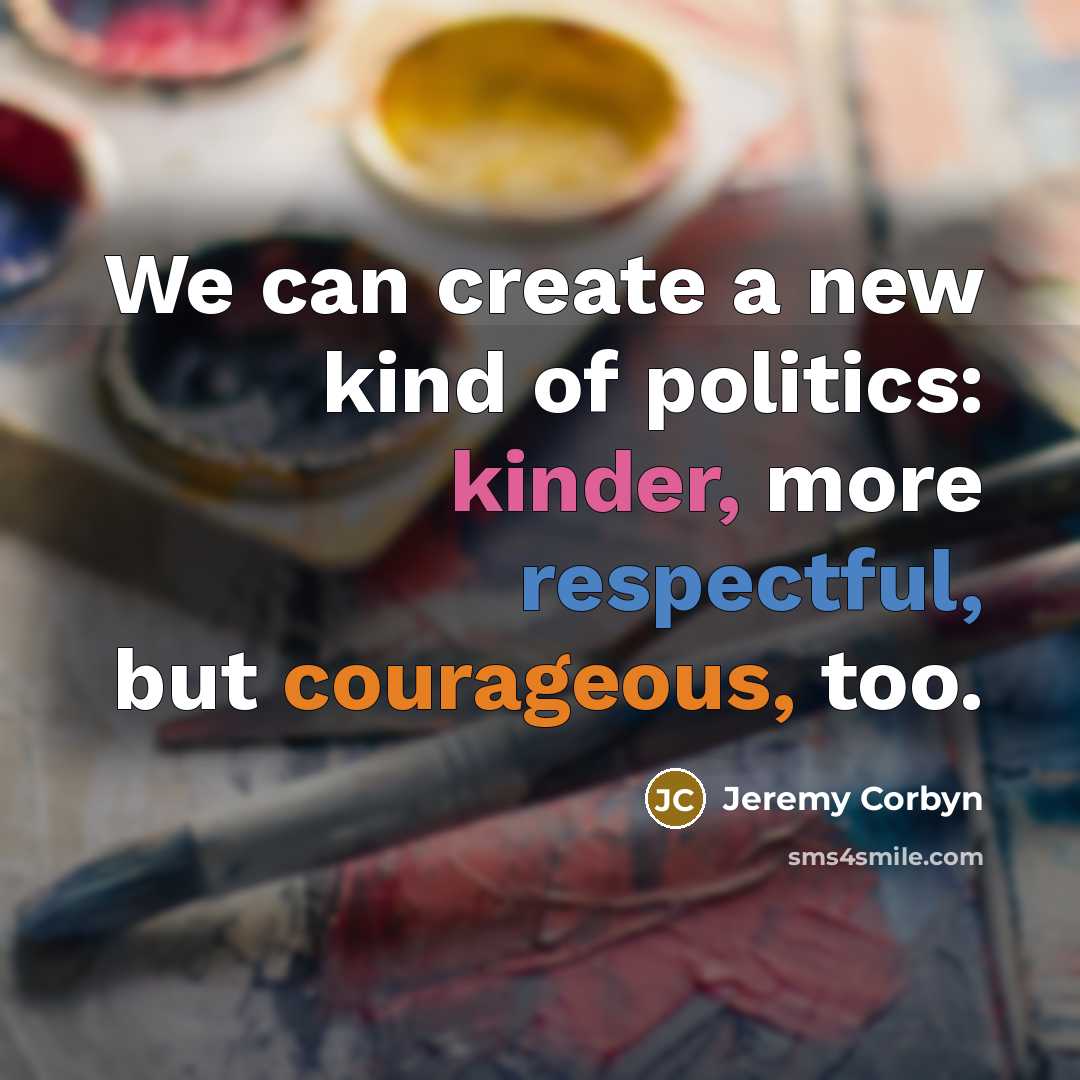 “We can create a new kind of politics: kinder, more…” quote by Jeremy Corbyn