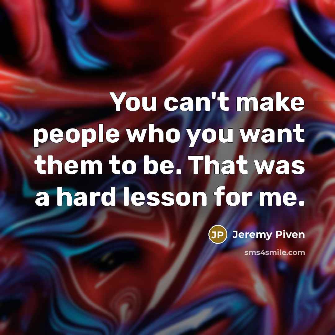 “You can't make people who you want them to be.…” quote by Jeremy Piven