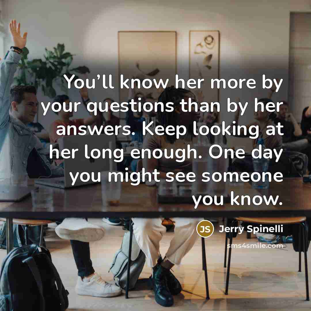 “You’ll know her more by your questions than by her…” quote by Jerry Spinelli