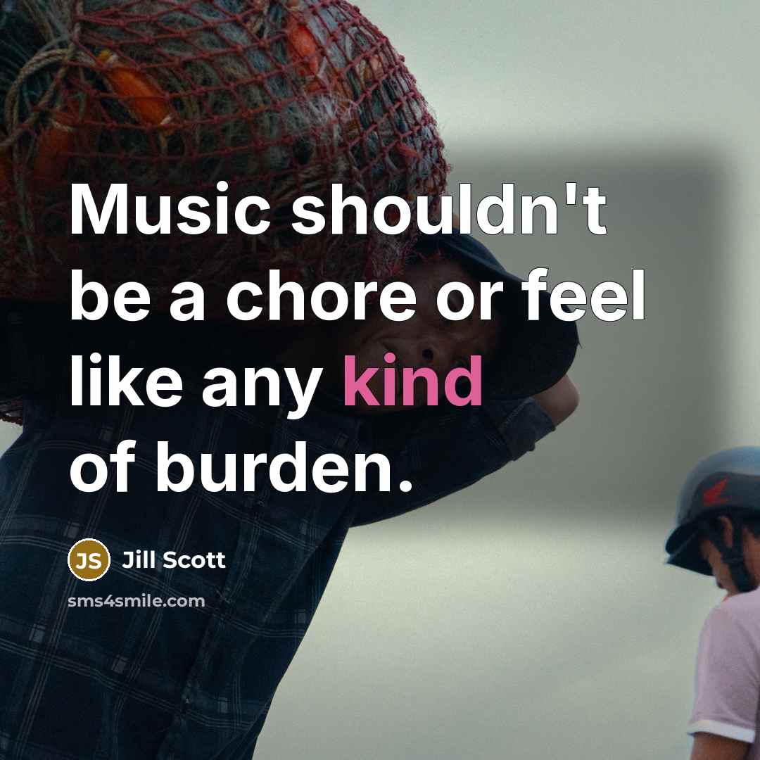 “Music shouldn't be a chore or feel like any kind…” quote by Jill Scott