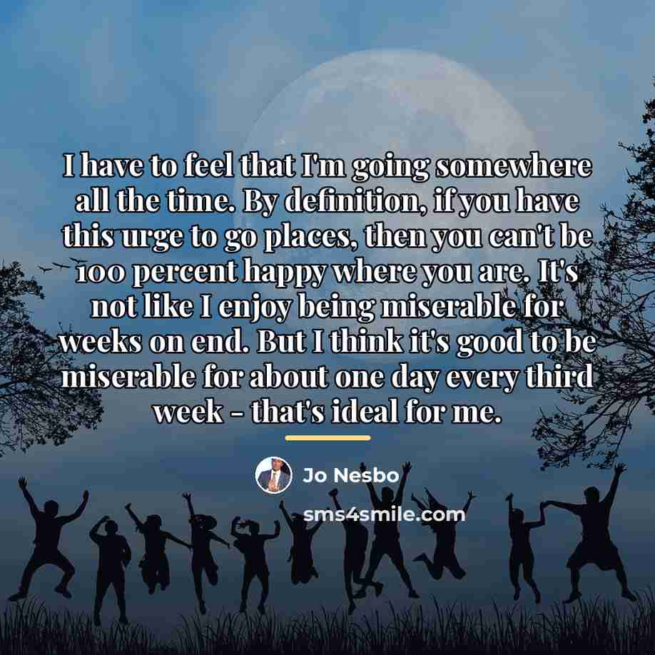 “I have to feel that I'm going somewhere all the…” quote by Jo Nesbo