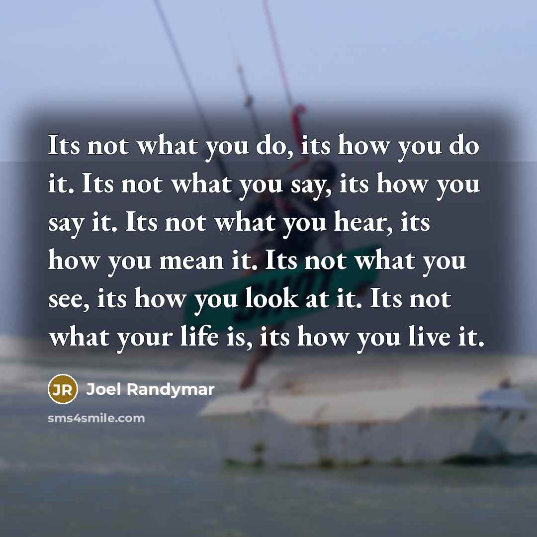 “Its not what you do, its how you do it.…” quote by Joel Randymar