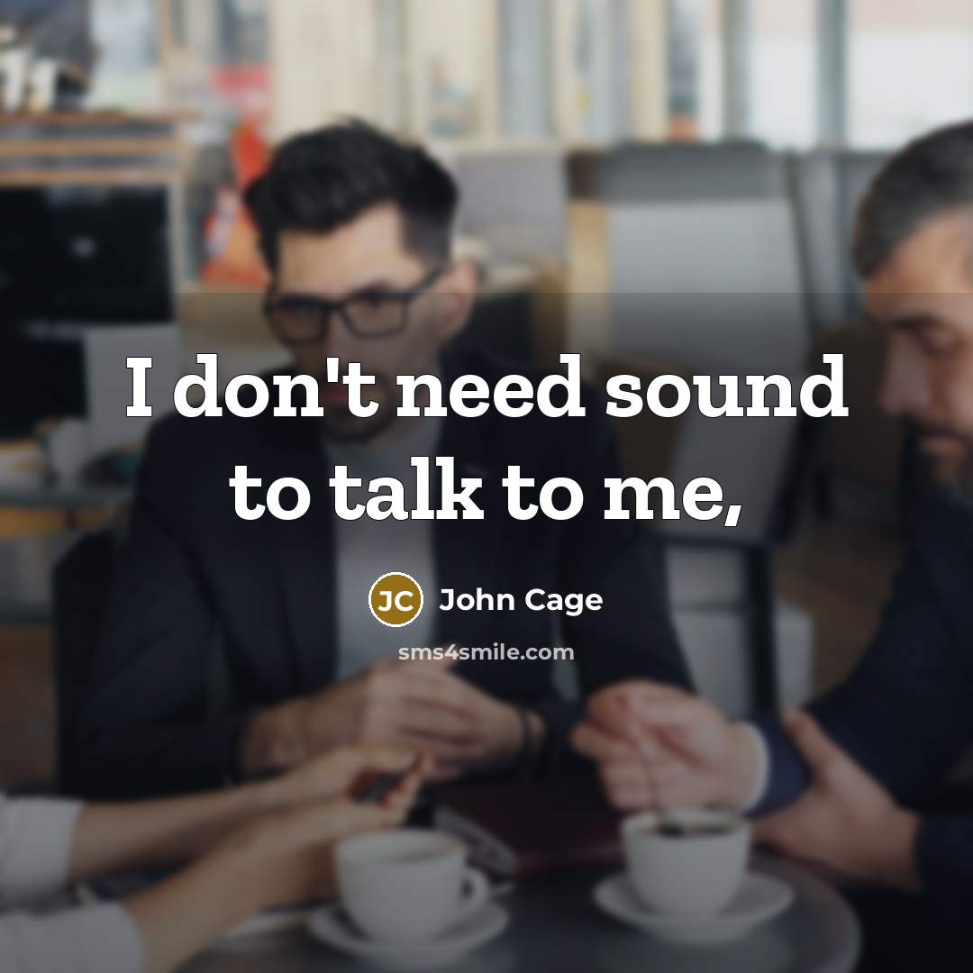 “I don't need sound to talk to me,…” quote by John Cage