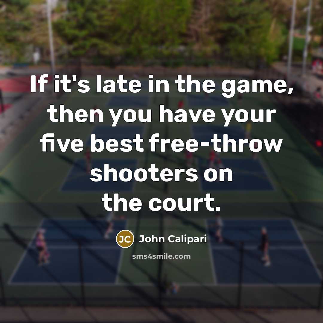 “If it's late in the game, then you have your…” quote by John Calipari