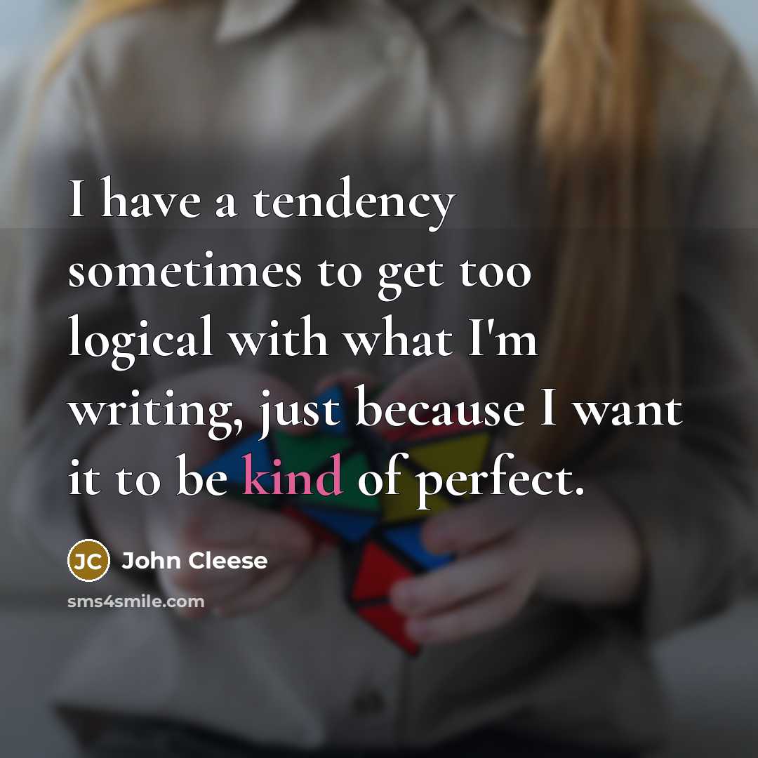“I have a tendency sometimes to get too logical with…” quote by John Cleese