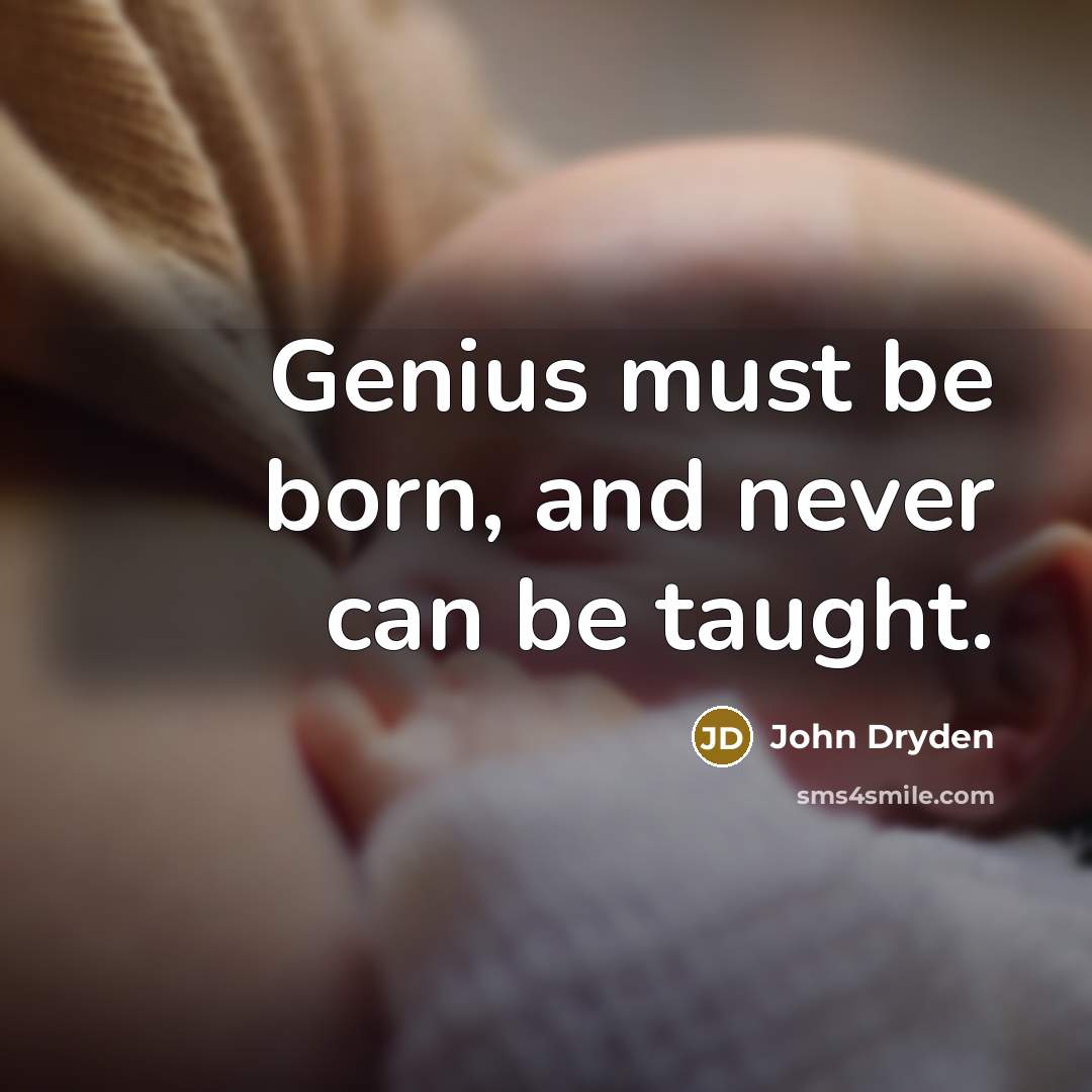 “Genius must be born, and never can be taught.…” quote by John Dryden