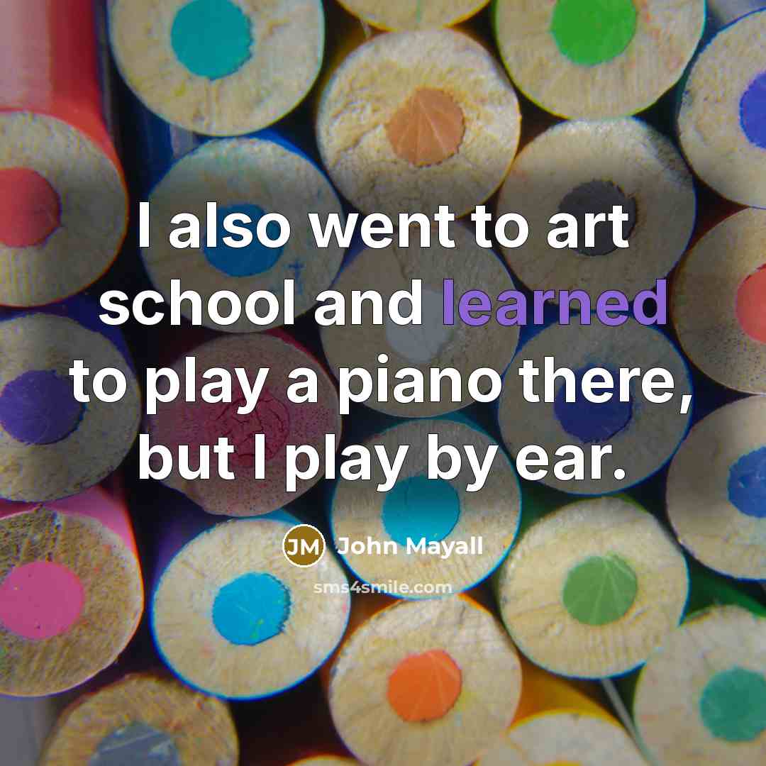 “I also went to art school and learned to play…” quote by John Mayall