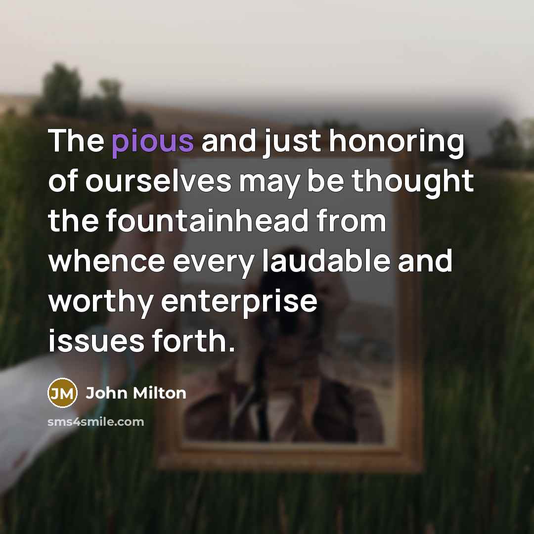 “The pious and just honoring of ourselves may be thought…” quote by John Milton