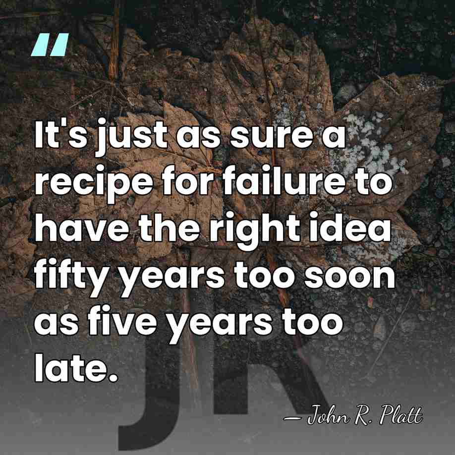 It's just as sure a recipe for failure to have the right&hellip; - John R. Platt