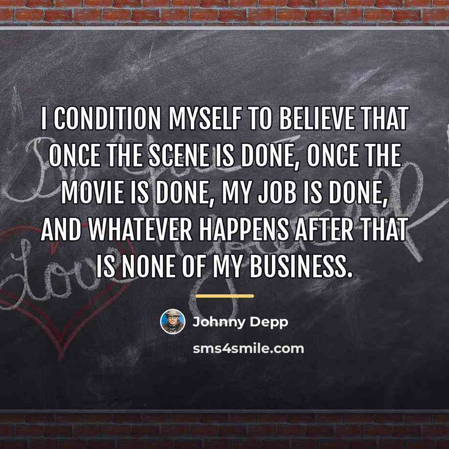 “I condition myself to believe that once the scene is…” quote by Johnny Depp
