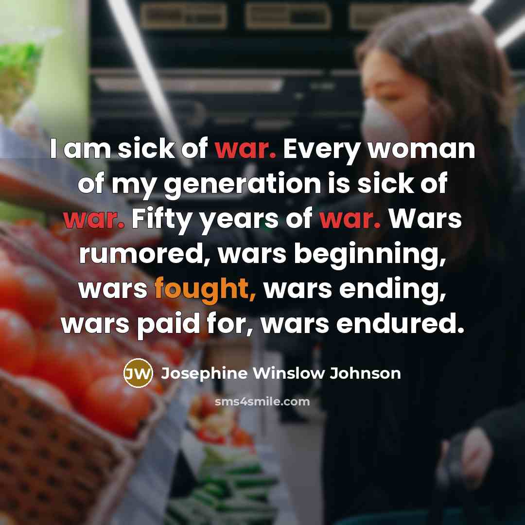 “I am sick of war. Every woman of my generation…” quote by Josephine Winslow Johnson