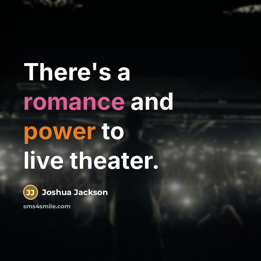 “There's a romance and power to live theater.…” quote by Joshua Jackson