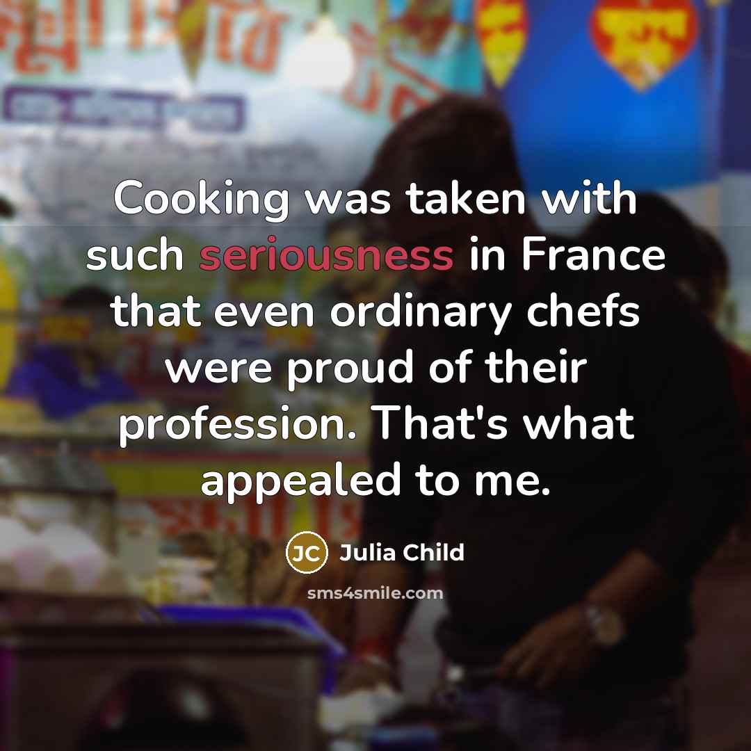 “Cooking was taken with such seriousness in France that even…” quote by Julia Child