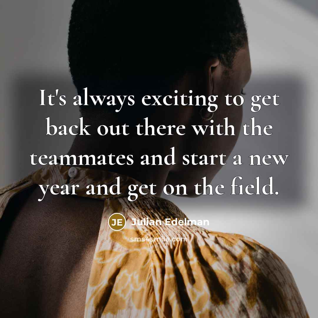 “It's always exciting to get back out there with the…” quote by Julian Edelman