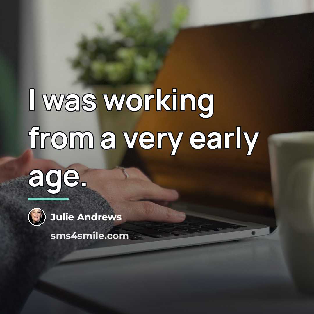 “I was working from a very early age.…” quote by Julie Andrews
