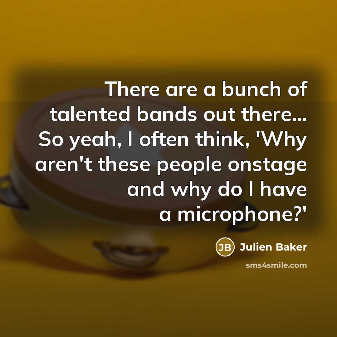“There are a bunch of talented bands out there... So…” quote by Julien Baker