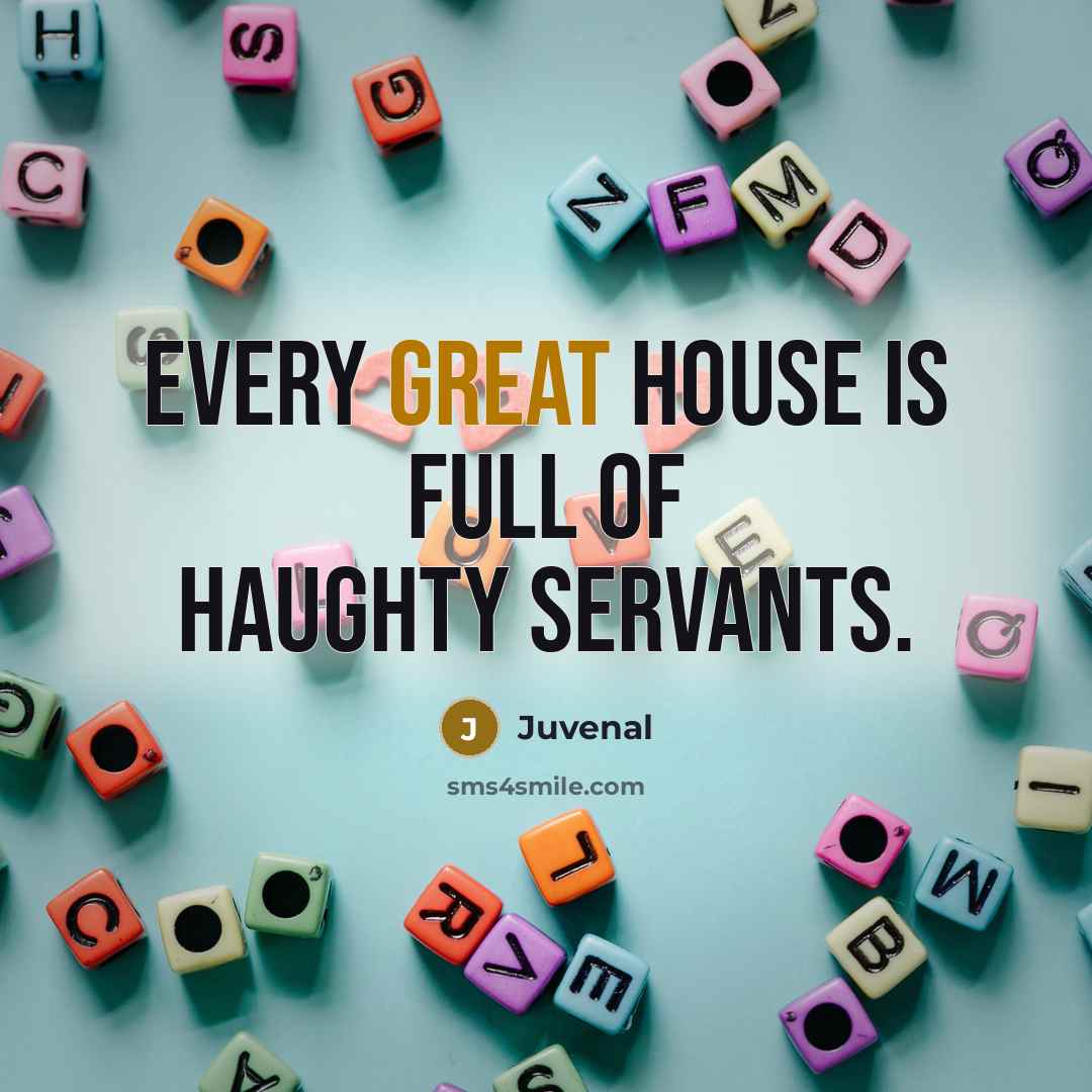 “Every great house is full of haughty servants.…” quote by Juvenal