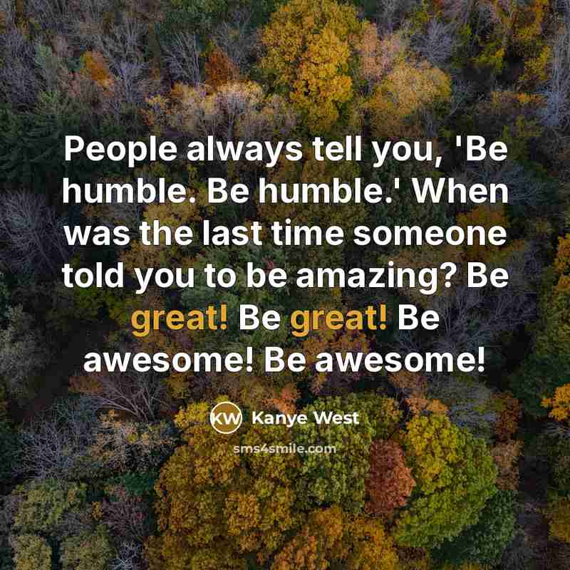 “People always tell you, 'Be humble. Be humble.' When was…” quote by Kanye West