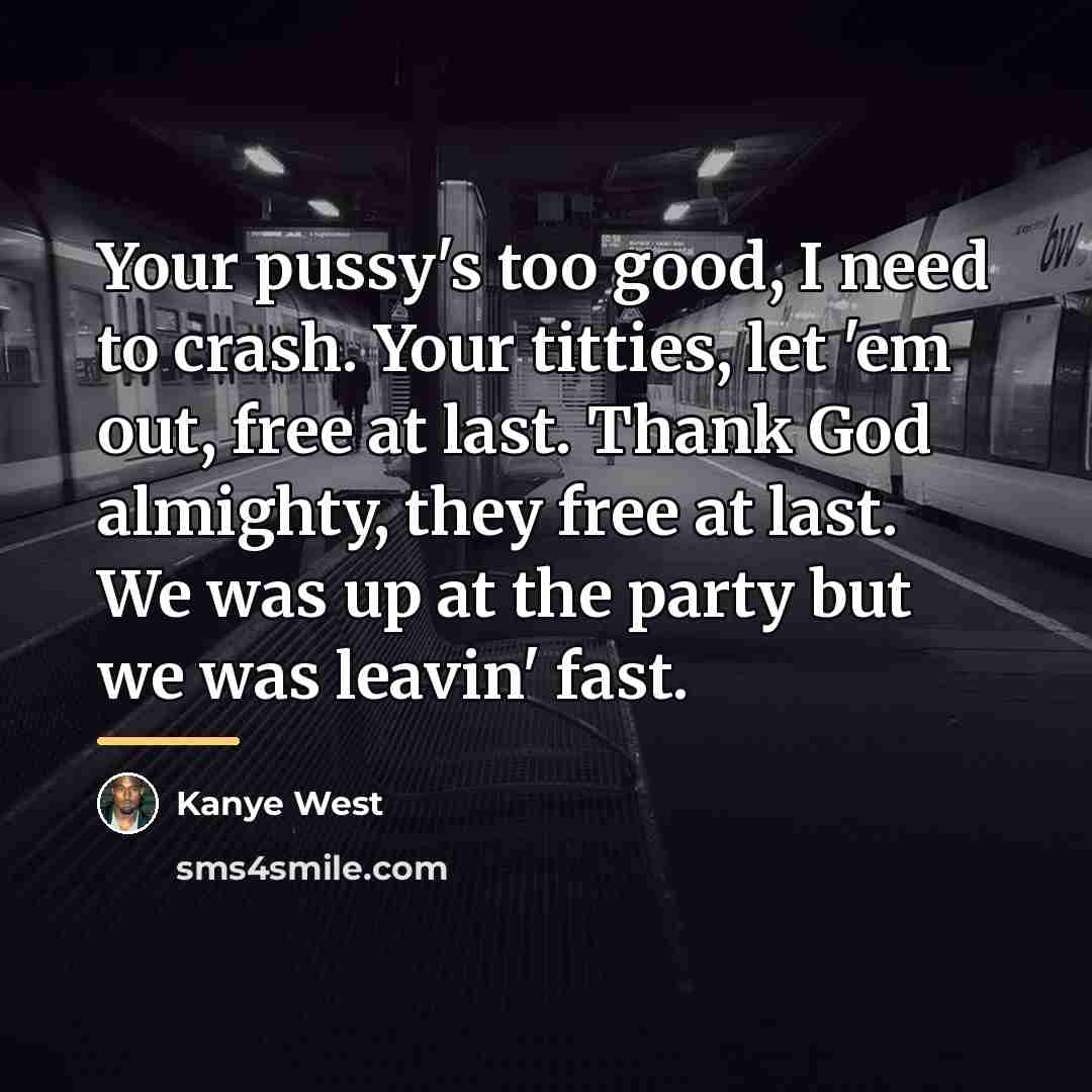 “Your pussy's too good, I need to crash. Your titties,…” quote by Kanye West