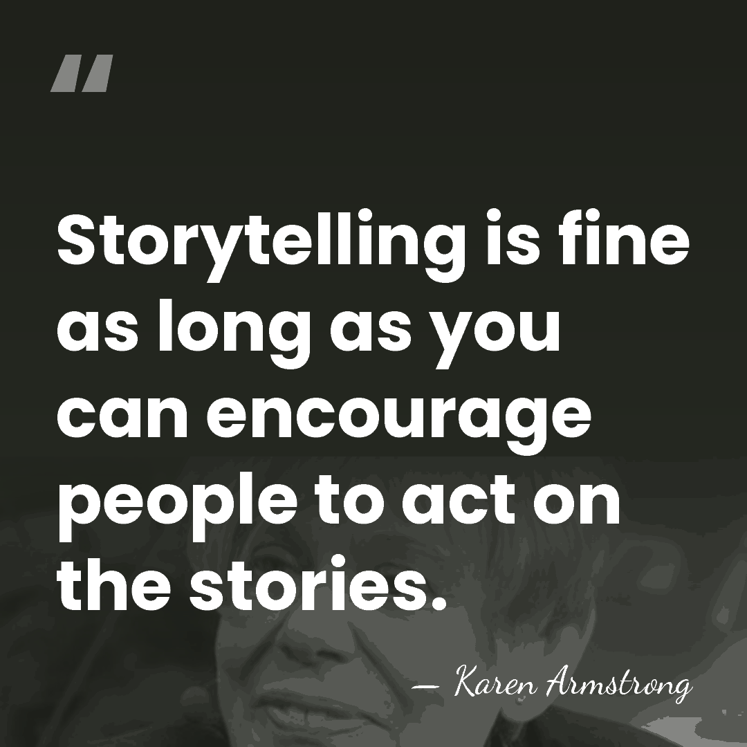 Storytelling is fine as long as you can encourage people to act&hellip; - Karen Armstrong