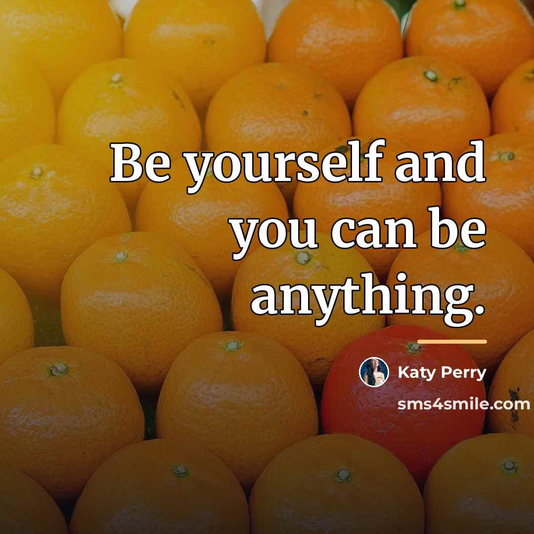 “Be yourself and you can be anything.…” quote by Katy Perry