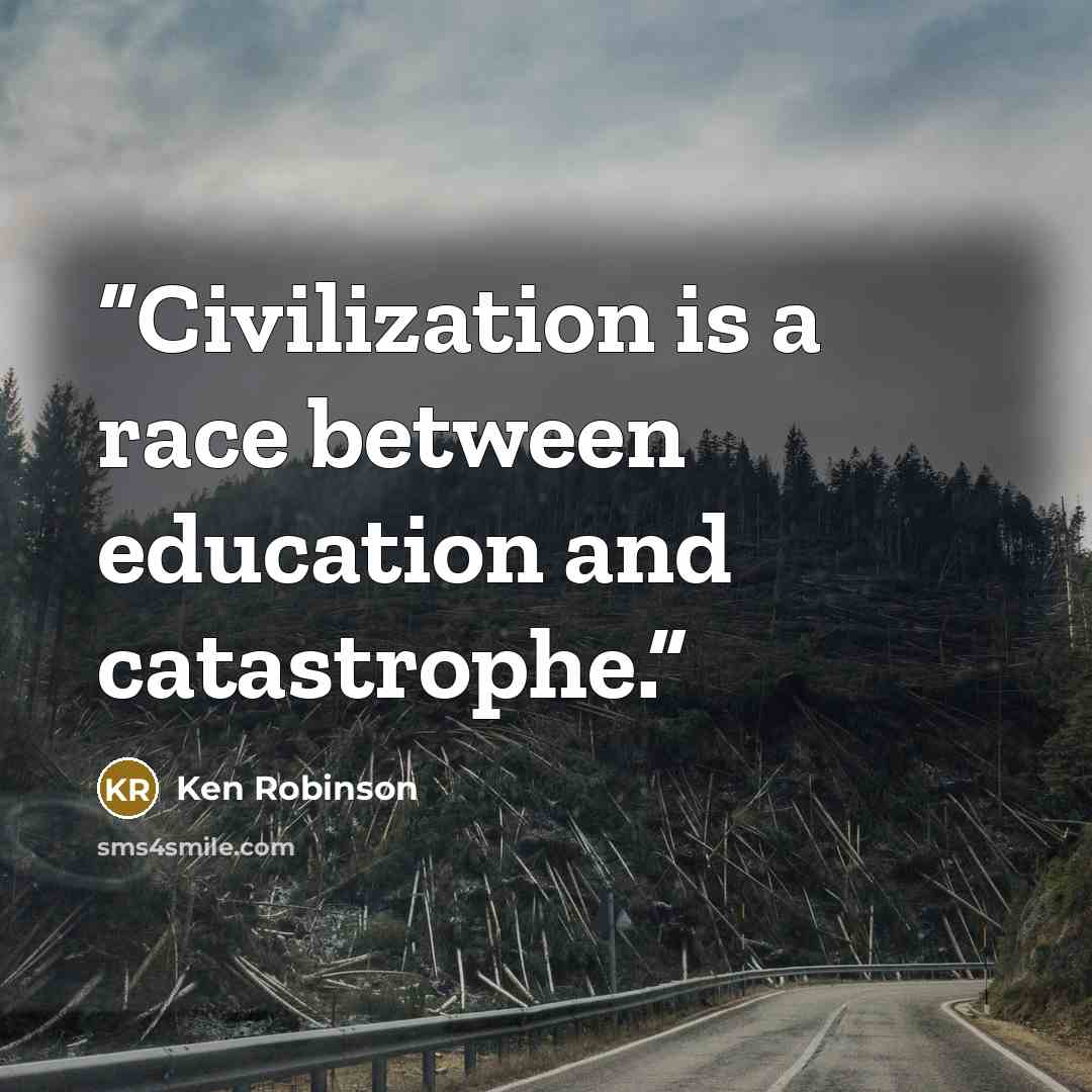 “Civilization is a race between education and catastrophe.” quote by Ken Robinson