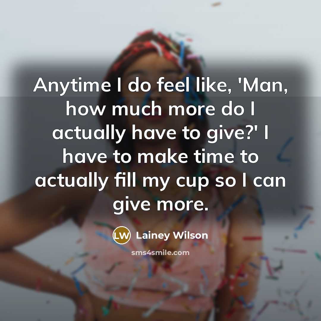 “Anytime I do feel like, 'Man, how much more do…” quote by Lainey Wilson