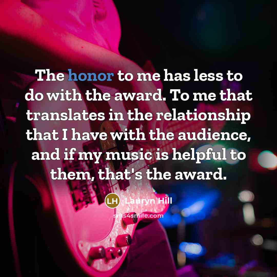 “The honor to me has less to do with the…” quote by Lauryn Hill