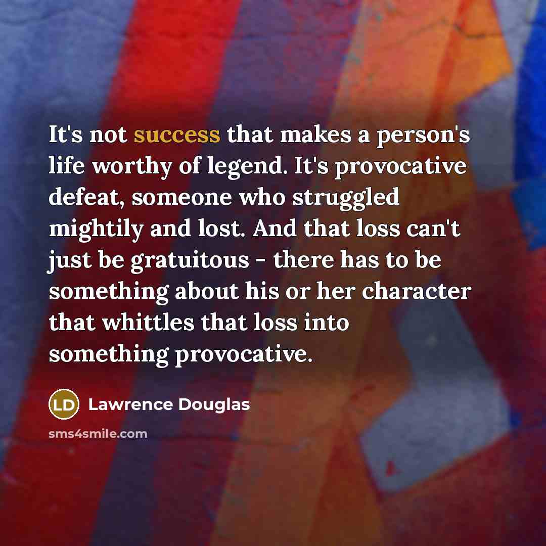 “It's not success that makes a person's life worthy of…” quote by Lawrence Douglas