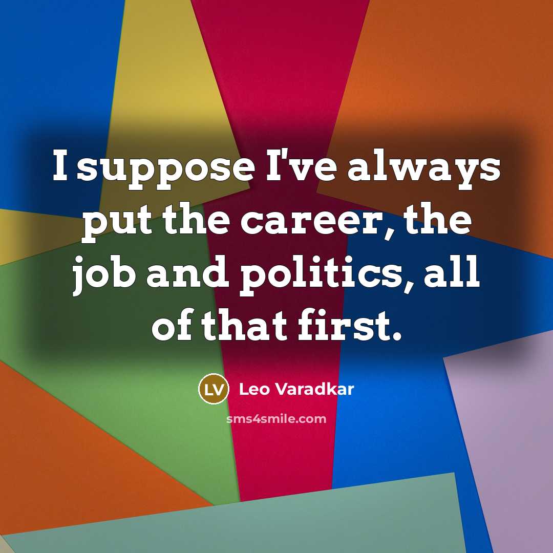 “I suppose I've always put the career, the job and…” quote by Leo Varadkar