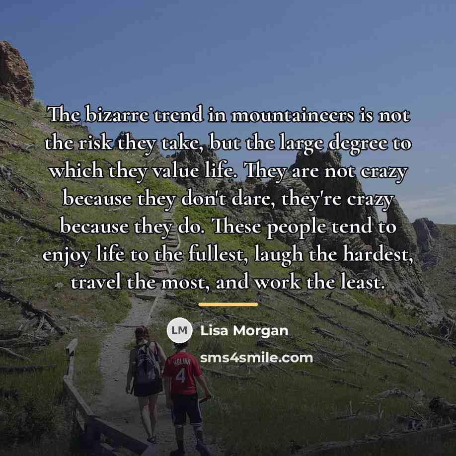 “The bizarre trend in mountaineers is not the risk they…” quote by Lisa Morgan