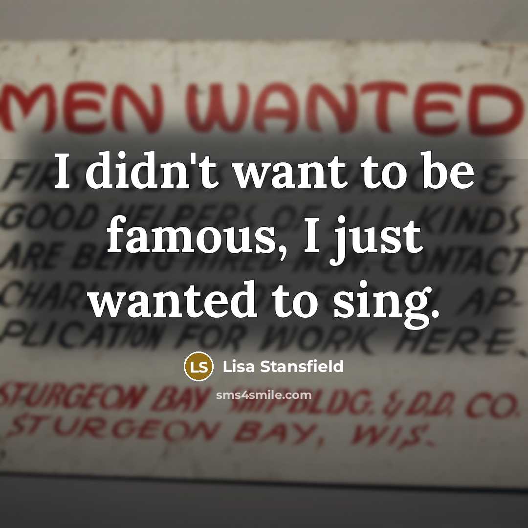 “I didn't want to be famous, I just wanted to…” quote by Lisa Stansfield