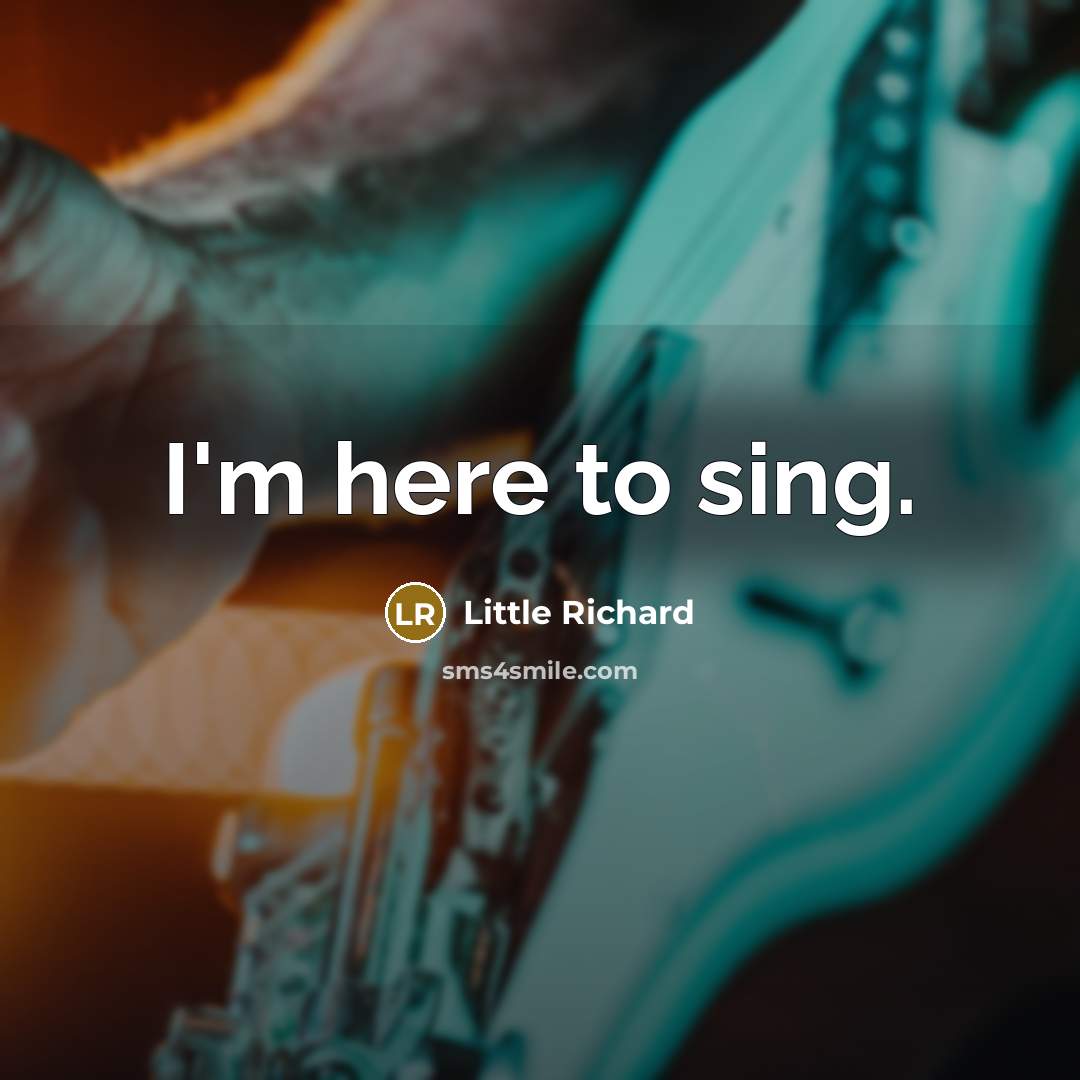 “I'm here to sing.…” quote by Little Richard
