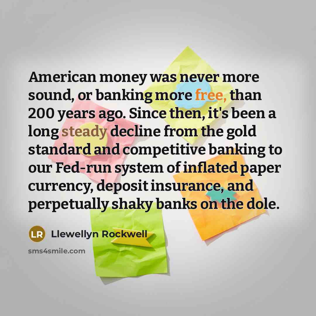 “American money was never more sound, or banking more free,…” quote by Llewellyn Rockwell