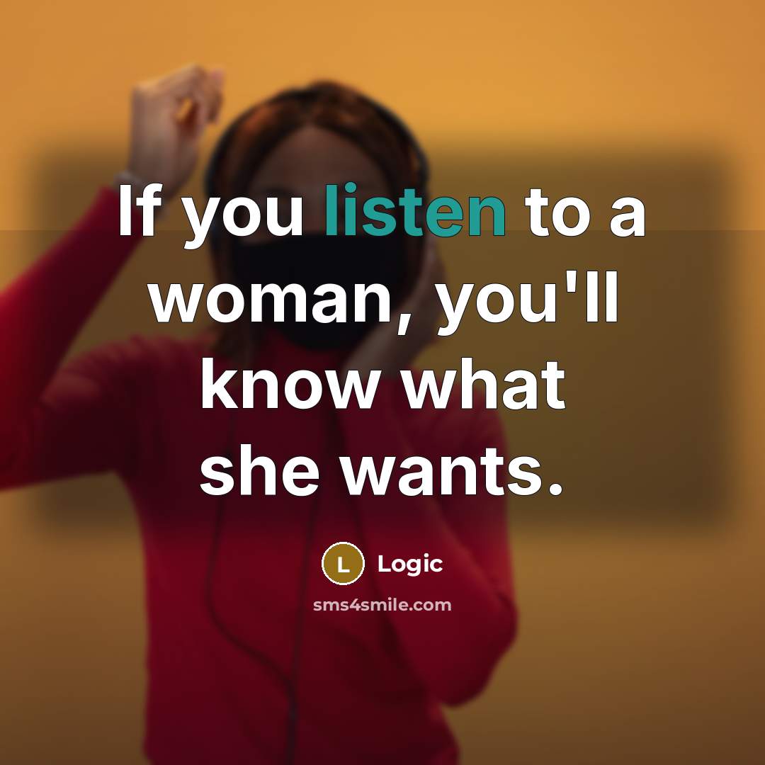 “If you listen to a woman, you'll know what she…” quote by Logic