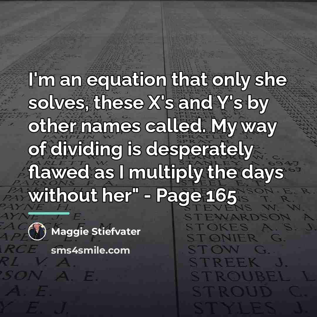 “I'm an equation that only she solves, these X's and…” quote by Maggie Stiefvater