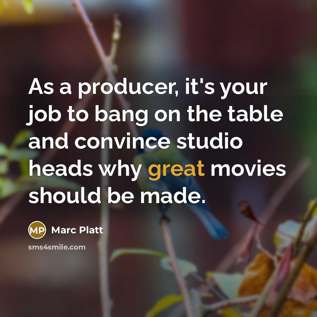 “As a producer, it's your job to bang on the…” quote by Marc Platt