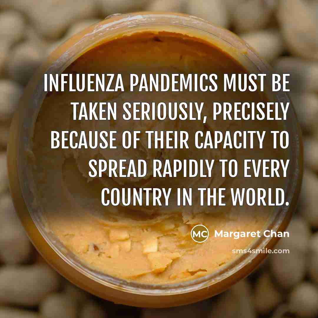 “Influenza pandemics must be taken seriously, precisely because of their…” quote by Margaret Chan