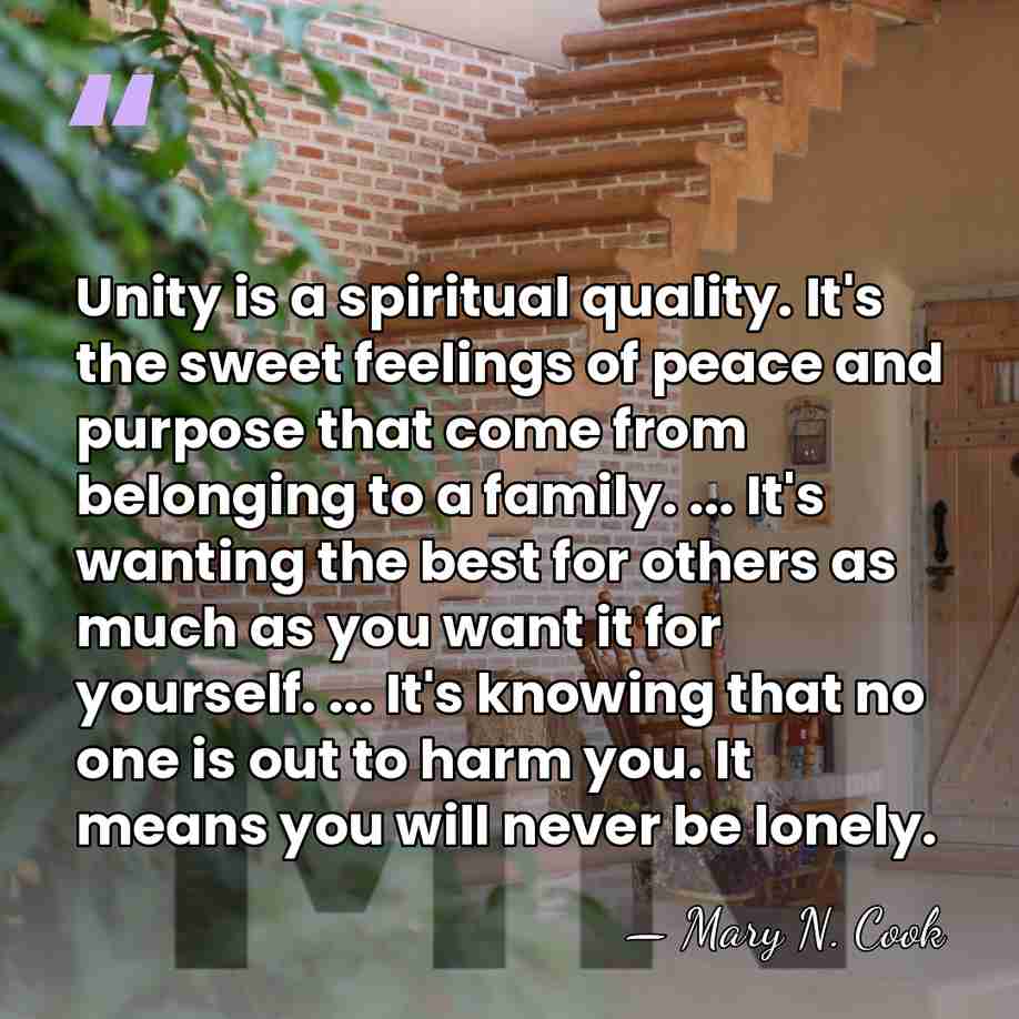 Unity is a spiritual quality. It's the sweet feelings of peace and&hellip; - Mary N. Cook