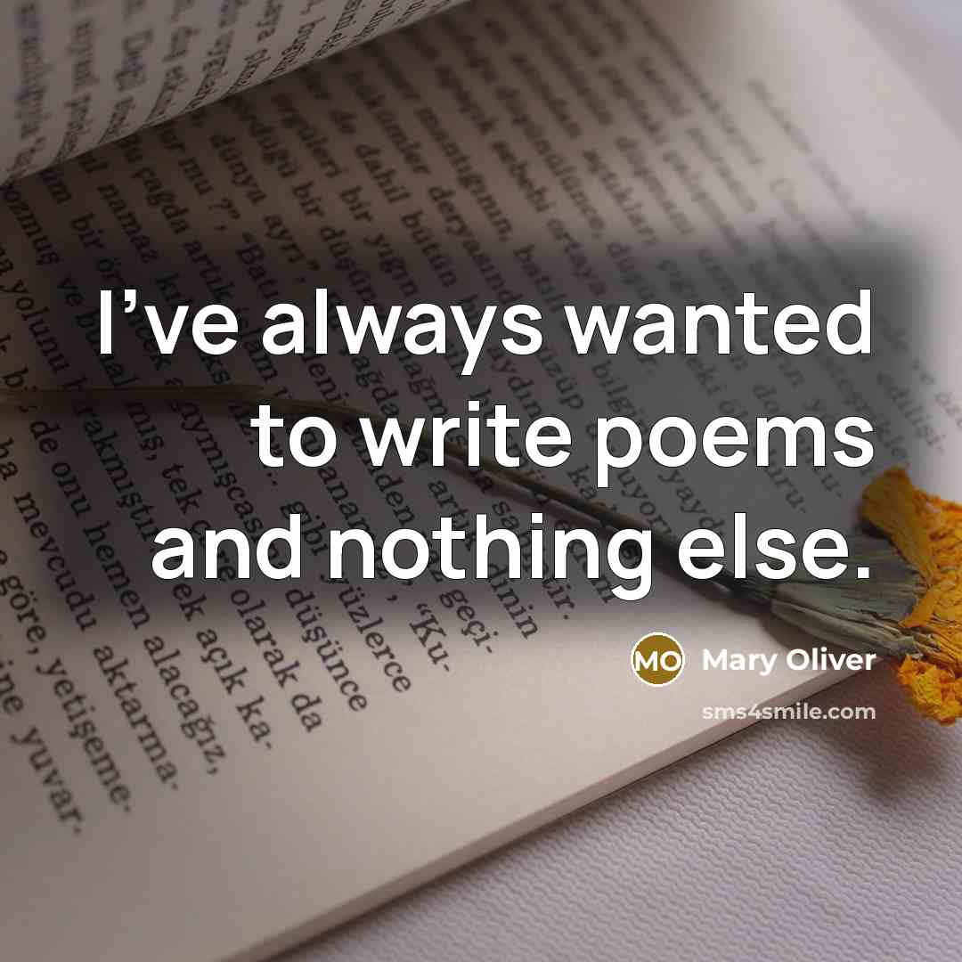 “I've always wanted to write poems and nothing else.…” quote by Mary Oliver