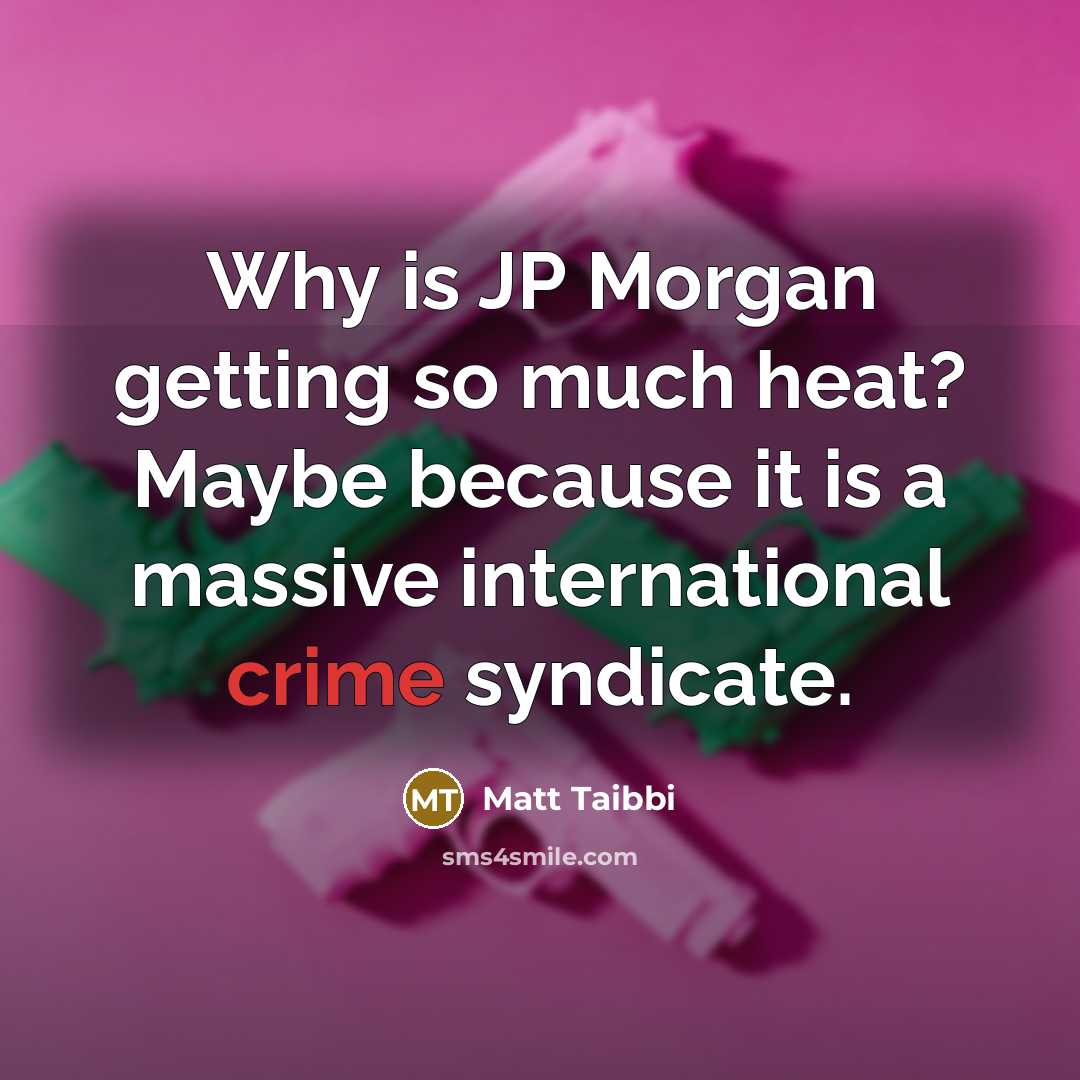 “Why is JP Morgan getting so much heat? Maybe because…” quote by Matt Taibbi