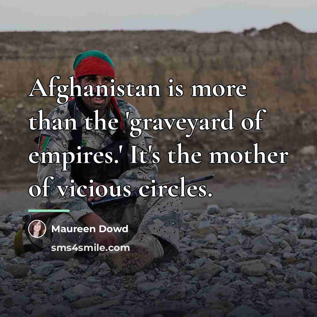 “Afghanistan is more than the 'graveyard of empires.' It's the…” quote by Maureen Dowd