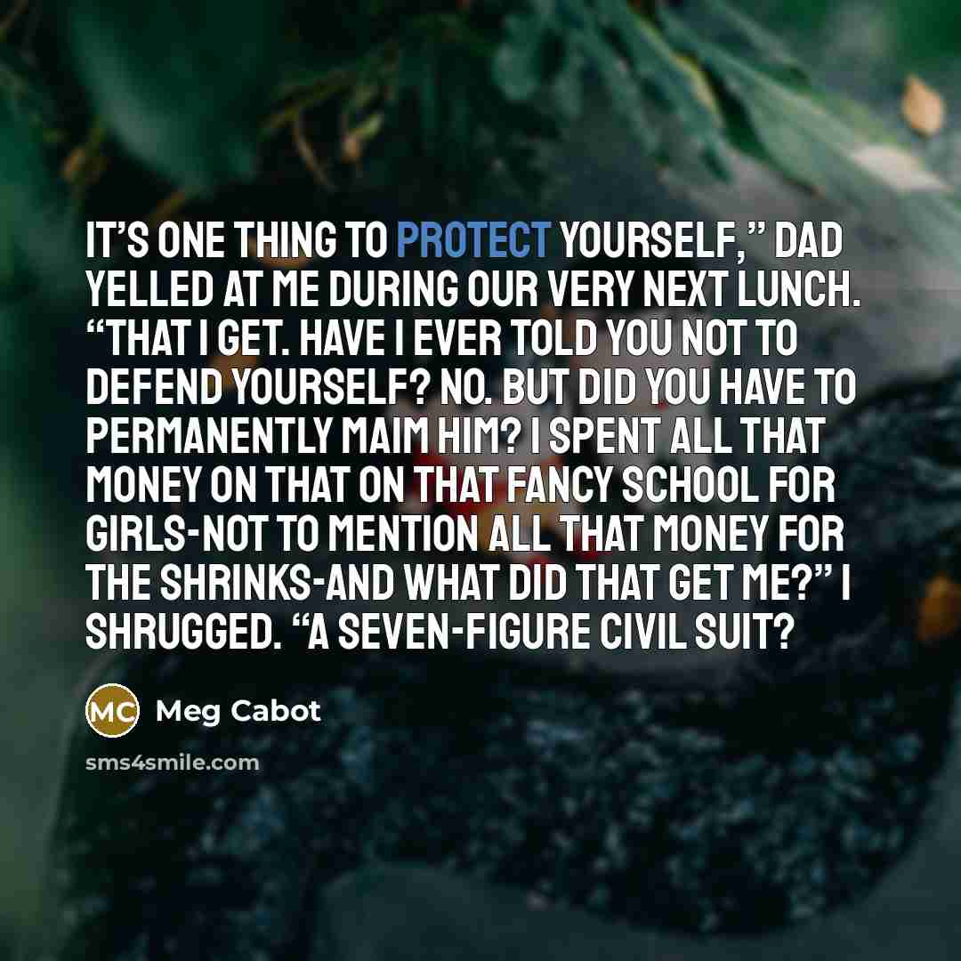 “It’s one thing to protect yourself,” Dad yelled at me…” quote by Meg Cabot