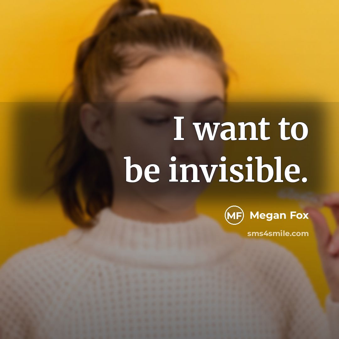 “I want to be invisible.…” quote by Megan Fox