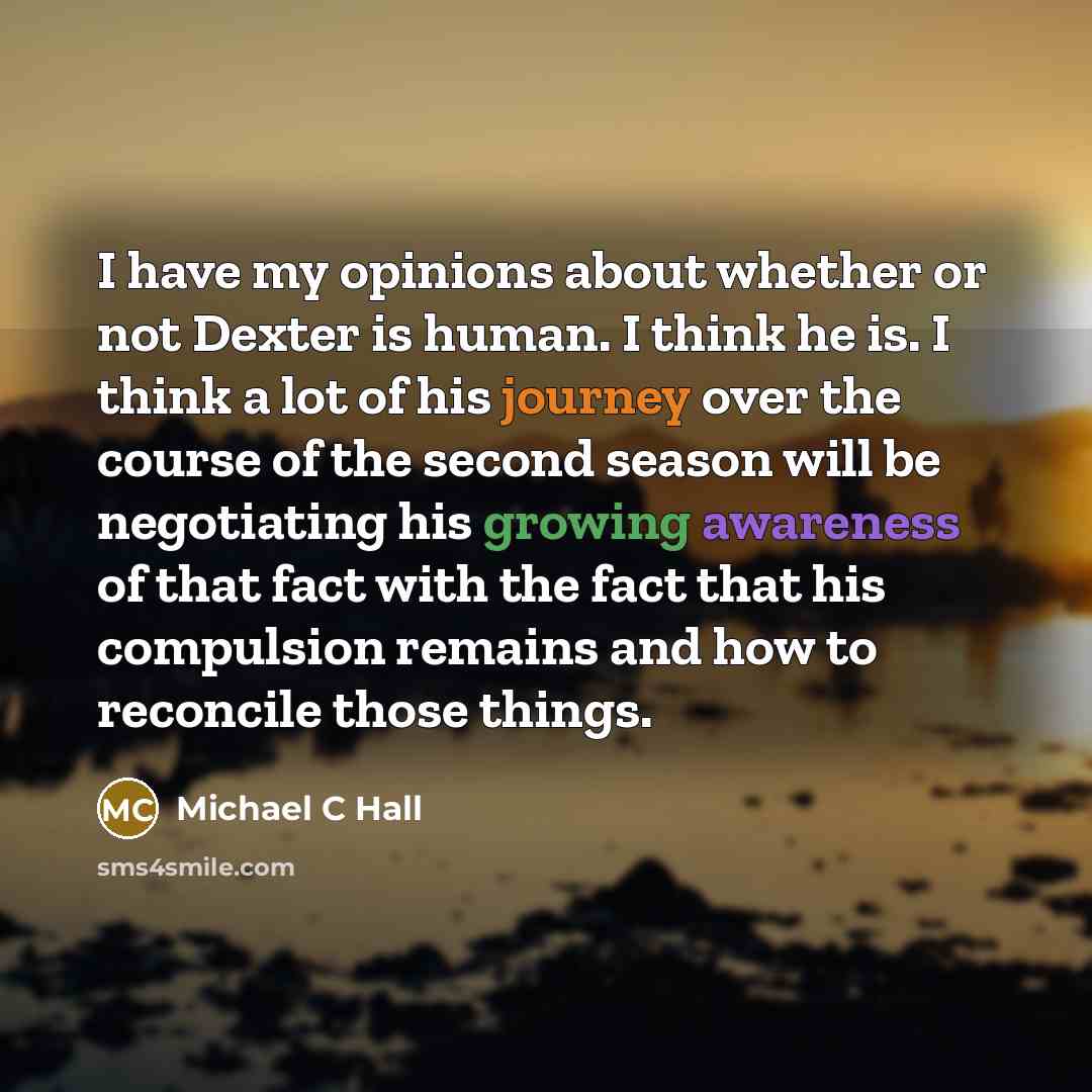 “I have my opinions about whether or not Dexter is…” quote by Michael C Hall
