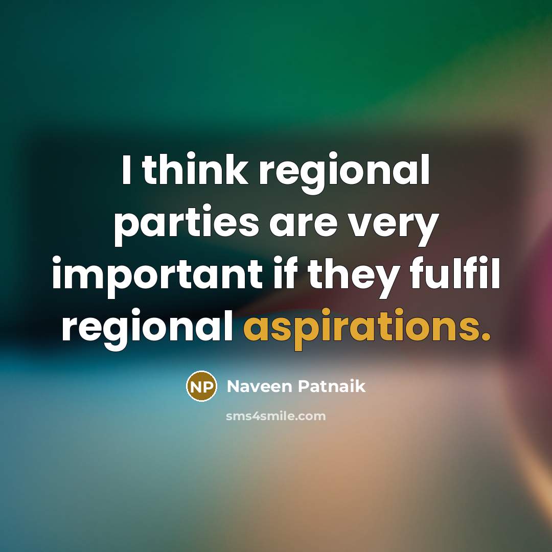 “I think regional parties are very important if they fulfil…” quote by Naveen Patnaik