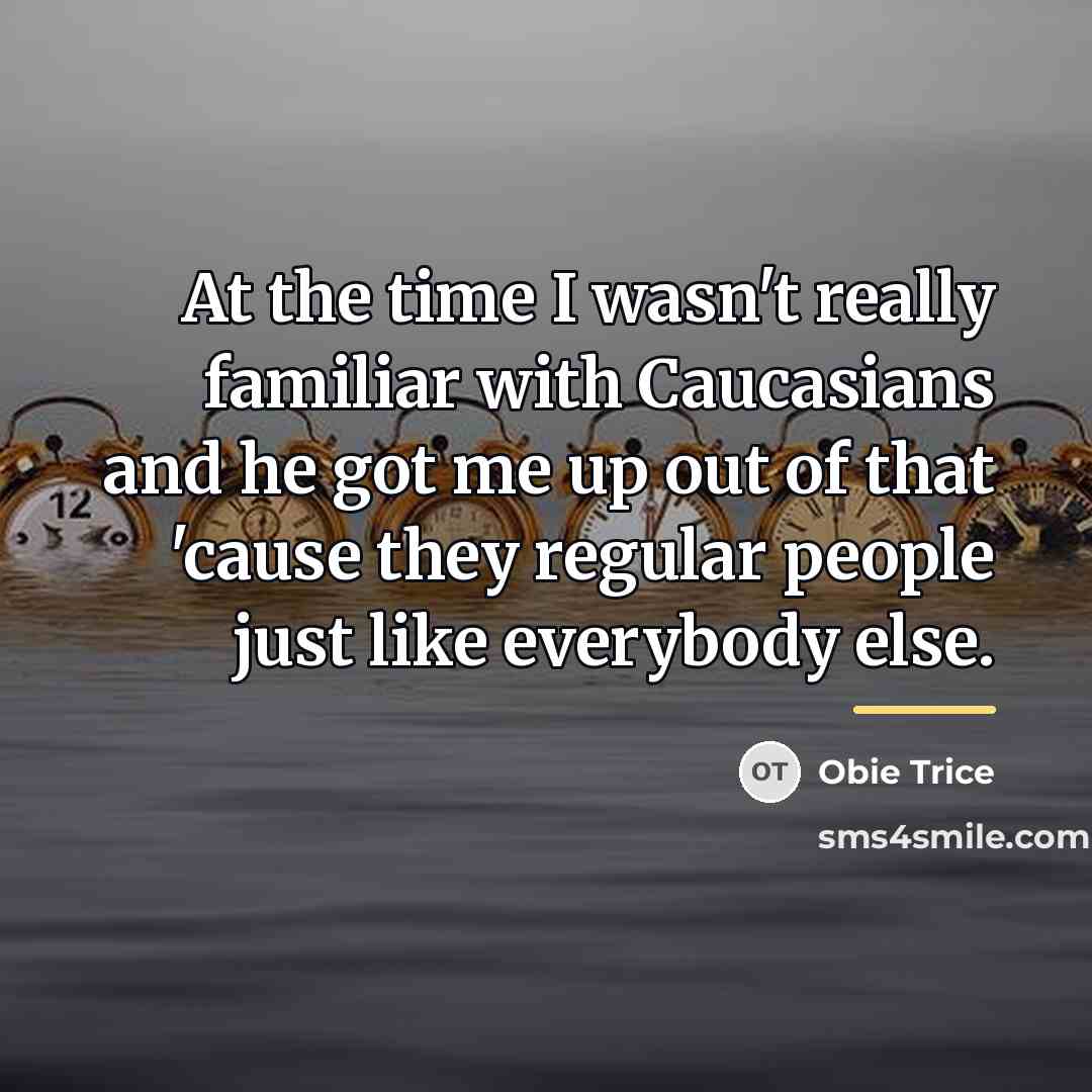 “At the time I wasn't really familiar with Caucasians and…” quote by Obie Trice