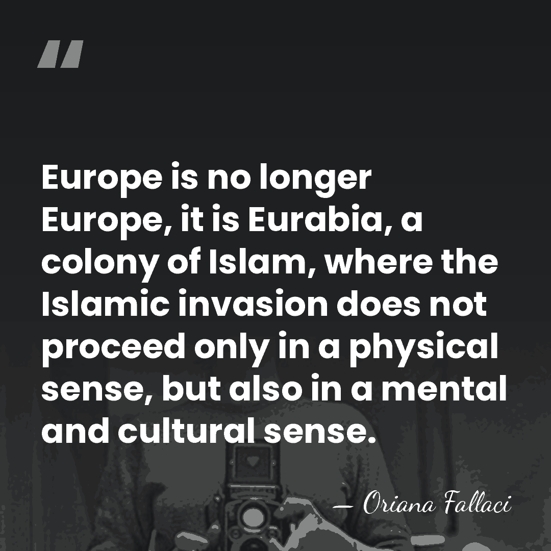 Europe is no longer Europe, it is Eurabia, a colony of Islam,&hellip; - Oriana Fallaci