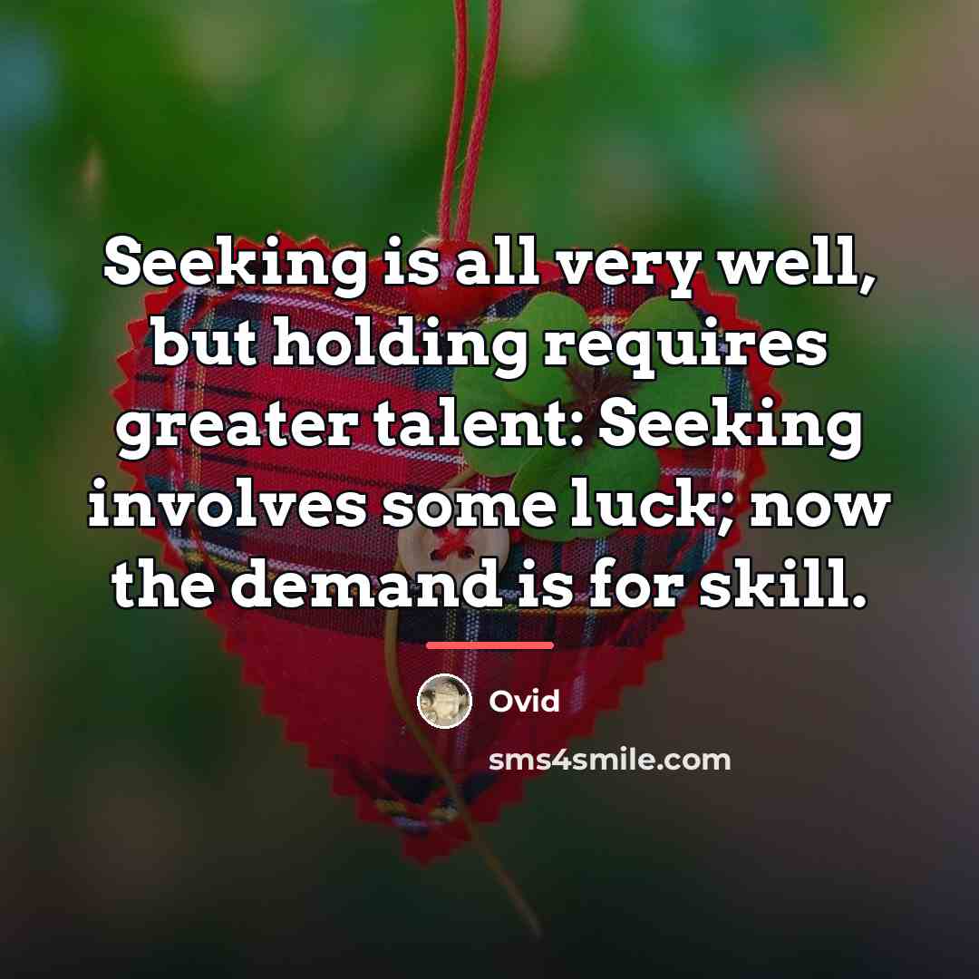“Seeking is all very well, but holding requires greater talent:…” quote by Ovid
